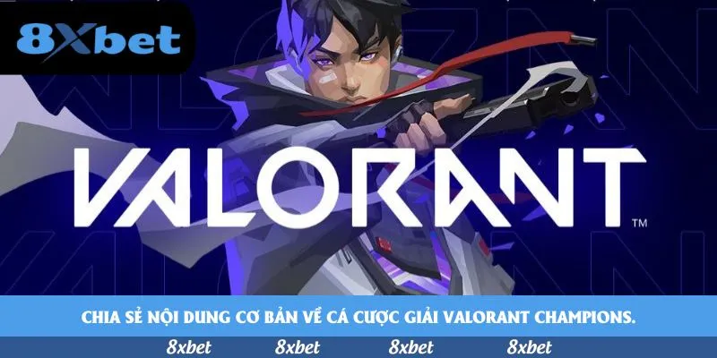 Chia sẻ nội dung cơ bản về cá cược giải Valorant Champions.